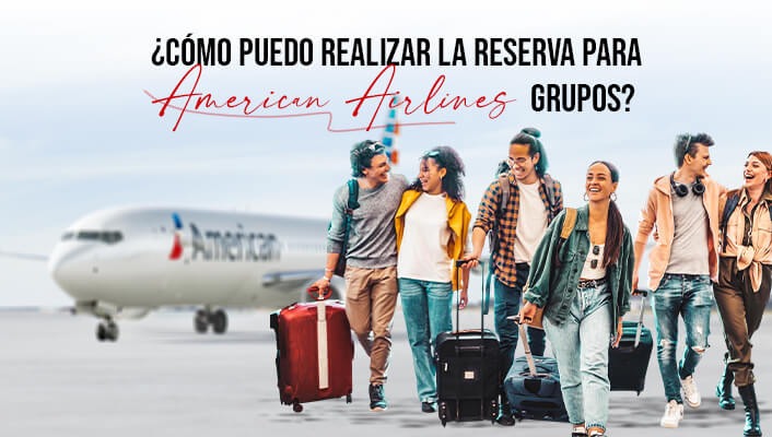 ¿Cómo puedo realizar la reserva para American Airlines Grupos?