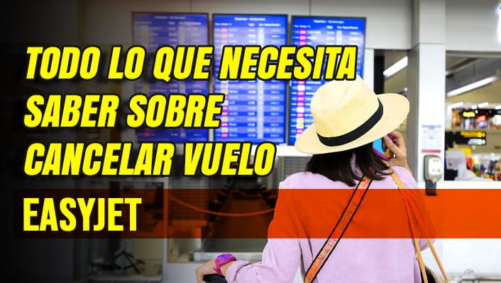 Todo lo Que Necesita Saber Sobre Cancelar Vuelo Easyjet