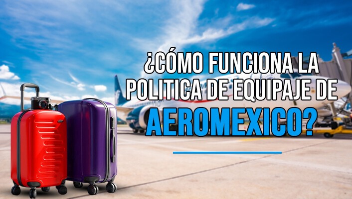 ¿Cómo funciona la politica de equipaje de Aeromexico?