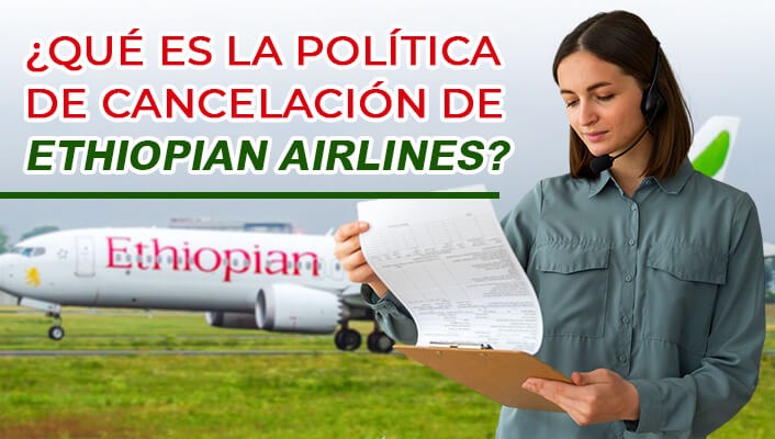 ¿Qué es la política de cancelación de Ethiopian Airlines?