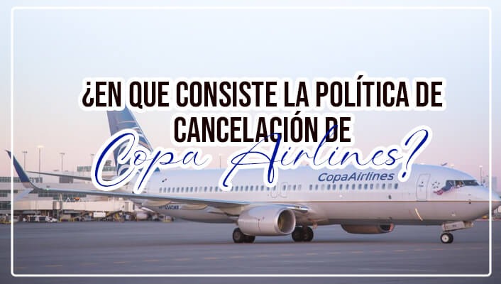¿En que consiste la política de cancelación de Copa Airlines?