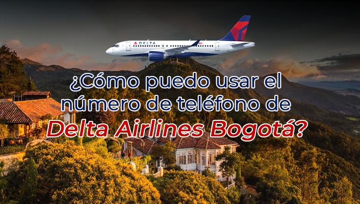 ¿Cómo puedo usar el número de teléfono de Delta Airlines Bogotá?
