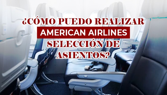 ¿Cómo puedo realizar American Airlines selección de asientos?