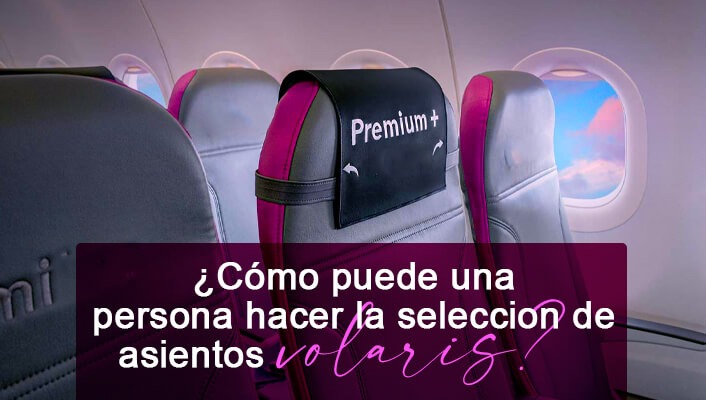 ¿Cómo puede una persona hacer la seleccion de asientos volaris?