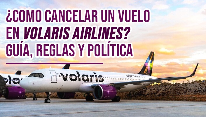 ¿Como cancelar un vuelo en Volaris Airlines? Guía, reglas y política