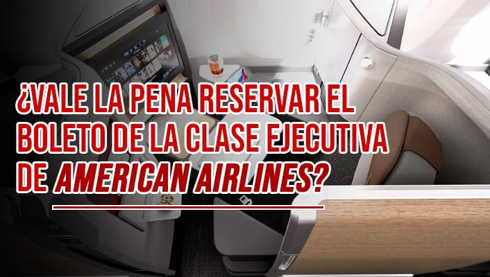 ¿Vale la pena reservar el boleto de la clase ejecutiva de American Airlines?
