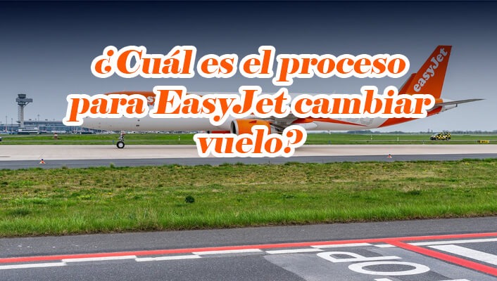 ¿Cuál es el proceso para EasyJet cambiar vuelo?