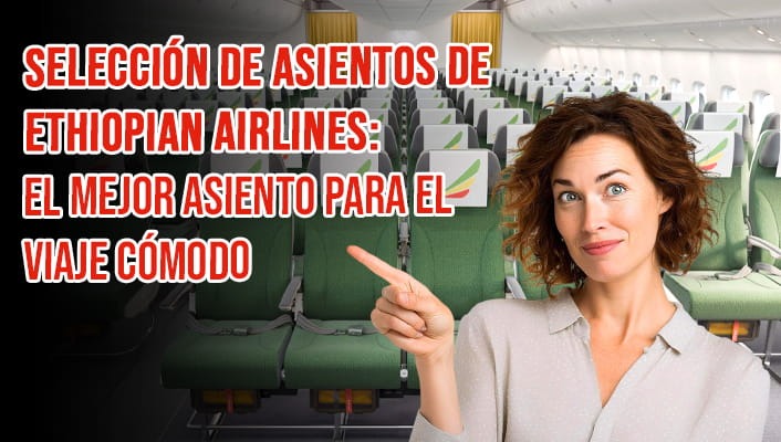 Selección de asientos de Ethiopian Airlines: el mejor asiento para el viaje cómodo