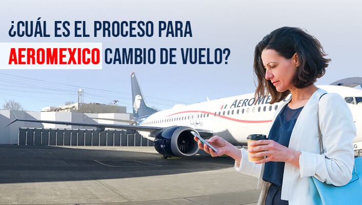 ¿Cuál es el proceso para Aeromexico cambio de vuelo?